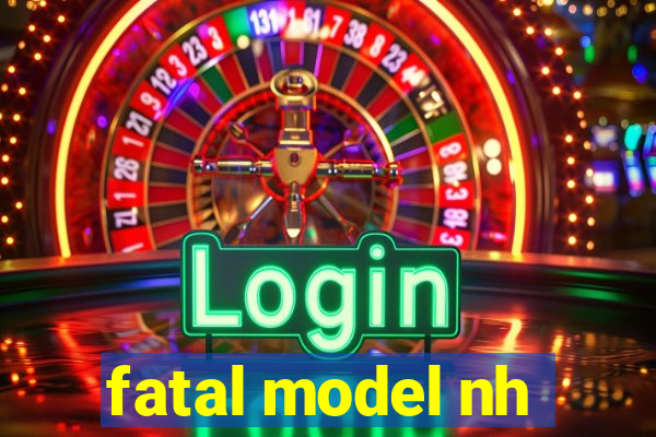 fatal model nh